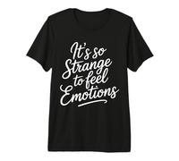 It's So Strange to Feel Emotions Conscience - T-Shirt Haut de Gamme