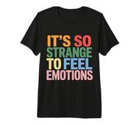 It's So Strange to Feel Emotions Conscience - T-Shirt Haut de Gamme