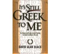 Its Still Greek to Me An EasytoUnderstand Guide to Intermediate Gr y David Alan Black David Alan Black (Auteur)
