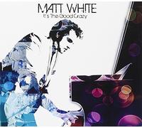 White, Matt - Its The Good Crazy