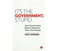 Its the Government Stupid by Dowding & Keith Australian National University & Department of Government & London School of Economics Dowding Keith Australian National University Department of Governmen