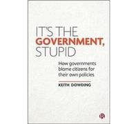 Its the Government Stupid by Dowding & Keith Australian National University & Department of Government & London School of Economics Dowding Keith Australian National University Department of Governmen