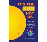 It's The Sun, Not Us: How Global Warbling And Green Ideology Have Hijacked Science