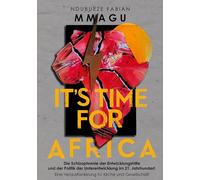 It's Time For Africa: Die Schizophrenie der Entwicklungshilfe und der Politik der Unterentwicklung im 21. Jahrhundert. Eine Herausforderung für Kirche und Gesellschaft.