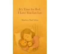It's Time for Bed, I Love You Lot Lot: A Gentle Bedtime Picture Book for Toddlers and Preschoolers