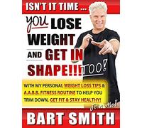 It's Time For You To Lose Weight & Get In Shape!!! Too!: With My Personal Weight Loss Tips & A.A.B.B. Fitness Routine To Help You Trim Down, Get Fit & Stay Healthy