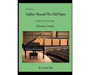 It's Time to Gather Round the Old Piano to sing some Christmas Songs Christmas Cantata: SATB Christmas Cantata