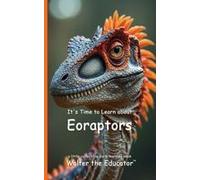 It's Time To Learn About Eoraptors Paperback Book By Walter The Educator