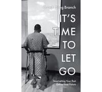 It's Time To Let Go: Stop Letting Your Past Define Your Future Paperback Book By Branch,Coach Greg,