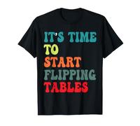 It's Time to Start Flipping Tables Funny Sarcastic Man Women T-Shirt