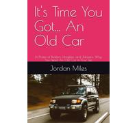 It's Time You Got... An Old Car: In Praise of Beaters, Hoopties, and Jalopies: Why You Need An Old Car In Your Life