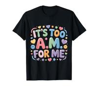 It's Too AM for Me Épuisement du Matin haineux - T-Shirt