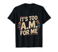 It's Too AM for Me Épuisement du Matin haineux - T-Shirt