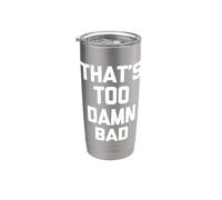 It's Too Damn Bad - Funny Saying Sarcastic Humour Novelty Gobelet isotherme en acier inoxydable double paroi