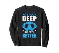 It's Too Deep to Feel Better Funny Scuba Dive Diver Diving Sweatshirt