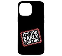 It's Too Early for This Tired Morning Sarcastic Mood - Coque pour iPhone 13 Pro Max