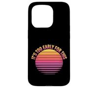 It's Too Early for This Tired Morning Sarcastic Mood - Coque pour iPhone 15 Pro