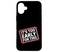 It's Too Early for This Tired Morning Sarcastic Mood - Coque pour iPhone 16 Plus