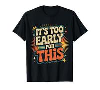It's Too Early for This Tired Morning Sarcastic Mood - T-Shirt