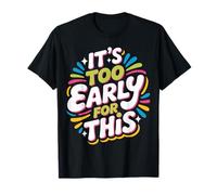 It's Too Early for This Tired Morning Sarcastic Mood - T-Shirt