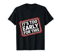 It's Too Early for This Tired Morning Sarcastic Mood - T-Shirt