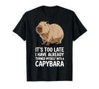 It's Too Late I Have Already Turned Myself Into A Capybara T-Shirt
