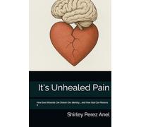 It's Unhealed Pain: How Soul Wounds Can Distort Our Identity… and How God Can Restore It