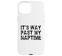 It's Way Past My Naptime - Funny sieste Day Coque pour iPhone 15 Plus