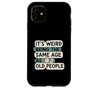 It's Weird Being Same Age As Old People Funny Aging Humor Coque pour iPhone 11