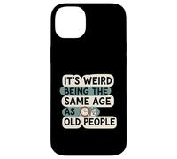 It's Weird Being Same Age As Old People Funny Aging Humor Coque pour iPhone 14 Plus