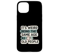It's Weird Being Same Age As Old People Funny Aging Humor Coque pour iPhone 15 Plus