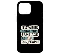It's Weird Being Same Age As Old People Funny Aging Humor Coque pour iPhone 16 Pro Max