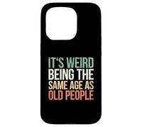 It's Weird Being The Same Age As Old People Coque pour iPhone 15 Pro