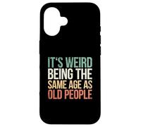 It's Weird Being The Same Age As Old People Coque pour iPhone 16