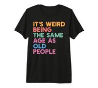 It's Weird Being The Same Age as Old People Funny Bruh Humor T-Shirt Haut de Gamme