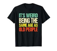 It's Weird Being The Same Age As Old People Funny Retro T-Shirt