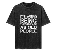 It's Weird Being The Same Age As Old People Mens T-Shirt Casual Cotton Unisex Black Tees Tops XXL