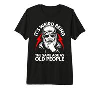 It's Weird Being The Same Age as Old People Old Guy Humour T-Shirt Haut de Gamme