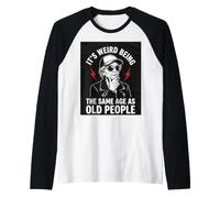 It's Weird Being The Same Age as Old People Old Woman Humour Manche Raglan