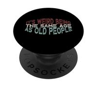 It's Weird Being The Same Age As Old People PopSockets PopGrip Adhésif