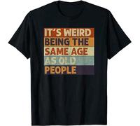 It's Weird Being The Same Age As Old People Retro Sarcastic Mens T-Shirt Black Size S