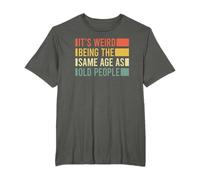 Its Weird Being The Same Age As Old People T-Shirt