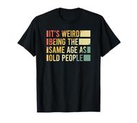 It's Weird Being The Same Age As Old People T-Shirt