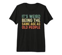 It's Weird Being The Same Age As Old People T-Shirt Haut de Gamme