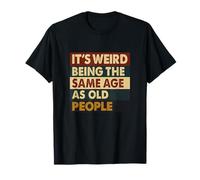 It's Weird - Same Age As Old People Retro Midlife T-Shirt