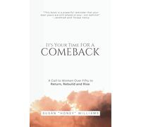 It's Your Time for a Comeback: A Call to Women Over Fifty to Return, Rebuild and Rise