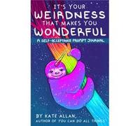 It's Your Weirdness That Makes You Wonderful: A Self-acceptance Prompt Journal