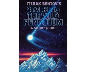 Itzhak Bentovs Stalking The Wild Pendulum: A Short Guide