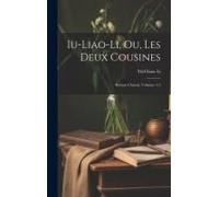 Iu-Liao-Li, Ou, Les Deux Cousines; Roman Chinois, Volumes 1-2