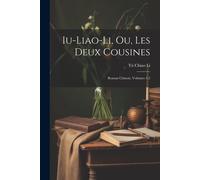 Iu-Liao-Li, Ou, Les Deux Cousines; Roman Chinois, Volumes 1-2